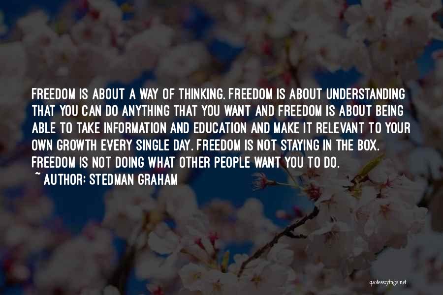 Stedman Graham Quotes: Freedom Is About A Way Of Thinking. Freedom Is About Understanding That You Can Do Anything That You Want And