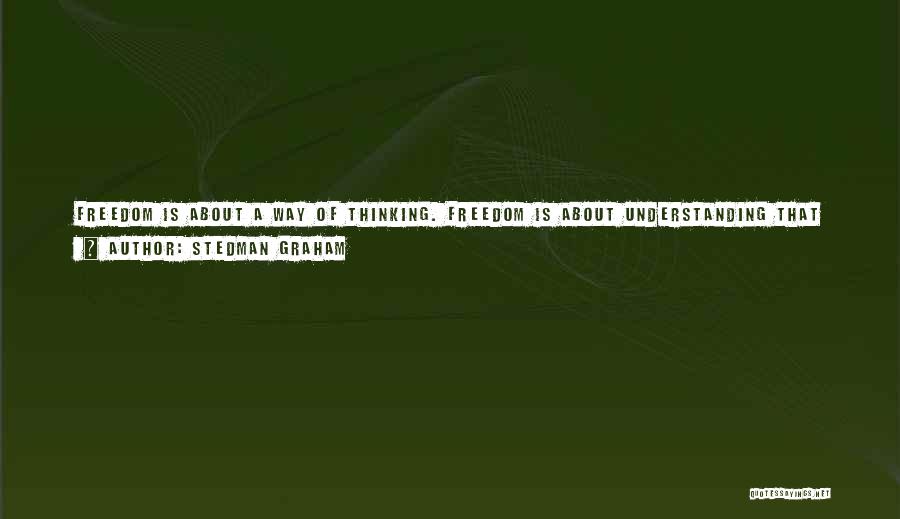 Stedman Graham Quotes: Freedom Is About A Way Of Thinking. Freedom Is About Understanding That You Can Do Anything That You Want And