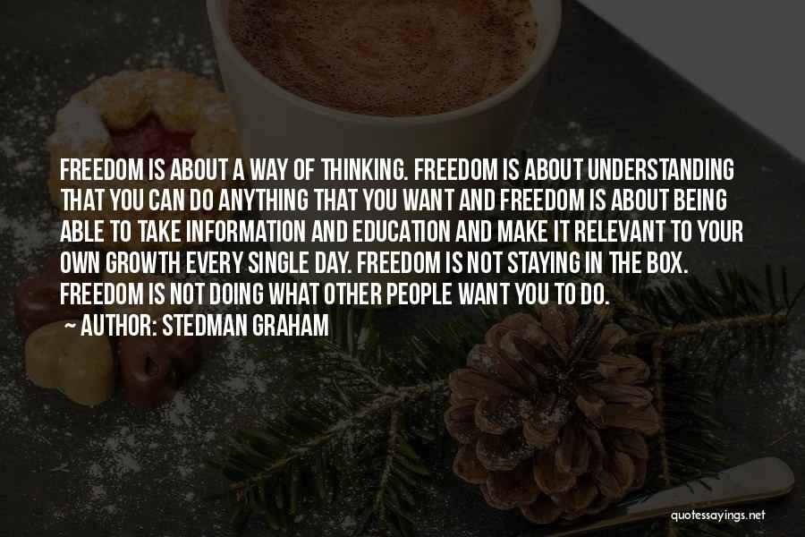 Stedman Graham Quotes: Freedom Is About A Way Of Thinking. Freedom Is About Understanding That You Can Do Anything That You Want And