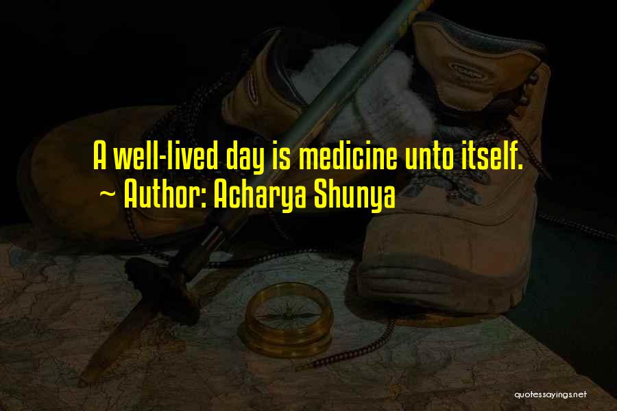 Acharya Shunya Quotes: A Well-lived Day Is Medicine Unto Itself.