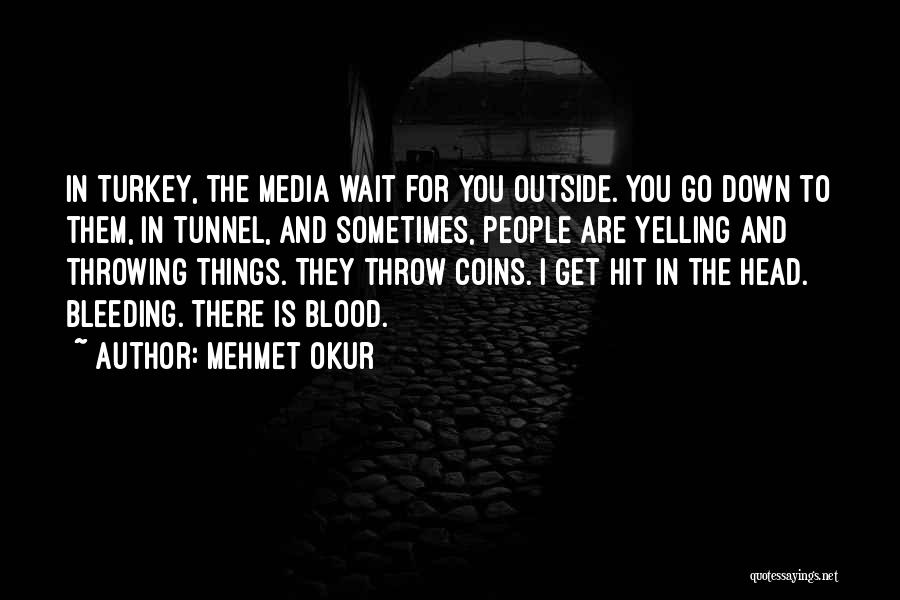 Mehmet Okur Quotes: In Turkey, The Media Wait For You Outside. You Go Down To Them, In Tunnel, And Sometimes, People Are Yelling