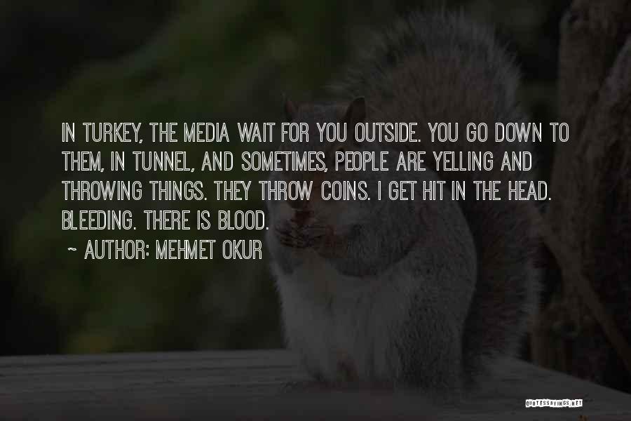 Mehmet Okur Quotes: In Turkey, The Media Wait For You Outside. You Go Down To Them, In Tunnel, And Sometimes, People Are Yelling
