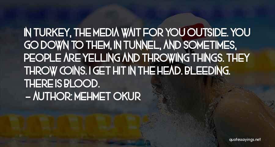 Mehmet Okur Quotes: In Turkey, The Media Wait For You Outside. You Go Down To Them, In Tunnel, And Sometimes, People Are Yelling