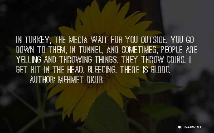 Mehmet Okur Quotes: In Turkey, The Media Wait For You Outside. You Go Down To Them, In Tunnel, And Sometimes, People Are Yelling