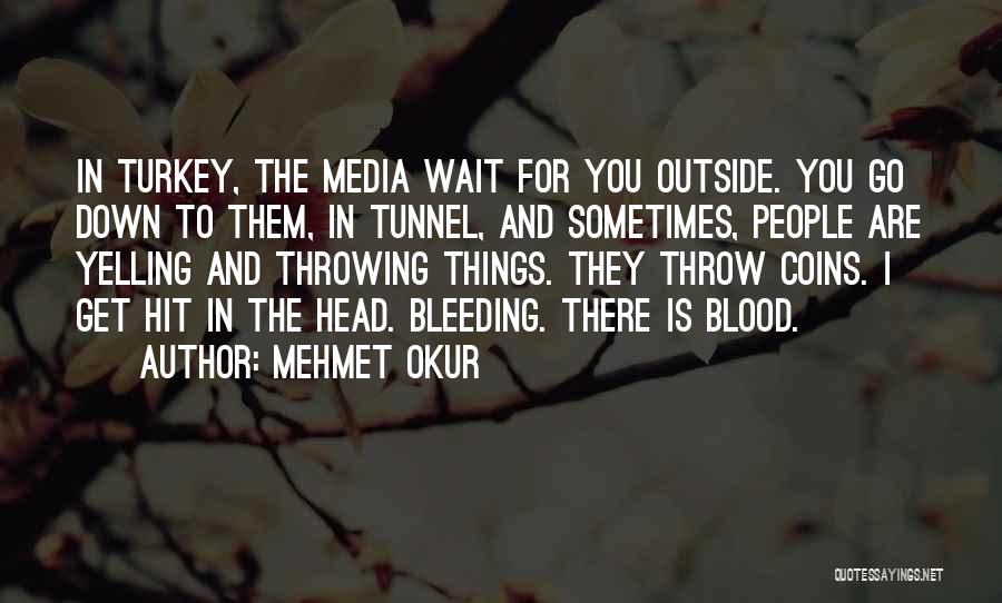 Mehmet Okur Quotes: In Turkey, The Media Wait For You Outside. You Go Down To Them, In Tunnel, And Sometimes, People Are Yelling