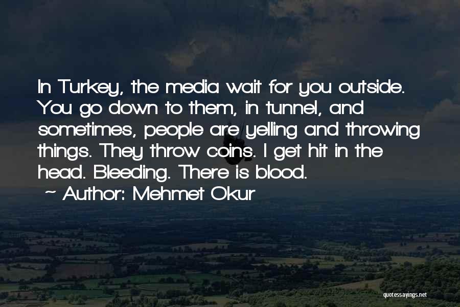 Mehmet Okur Quotes: In Turkey, The Media Wait For You Outside. You Go Down To Them, In Tunnel, And Sometimes, People Are Yelling