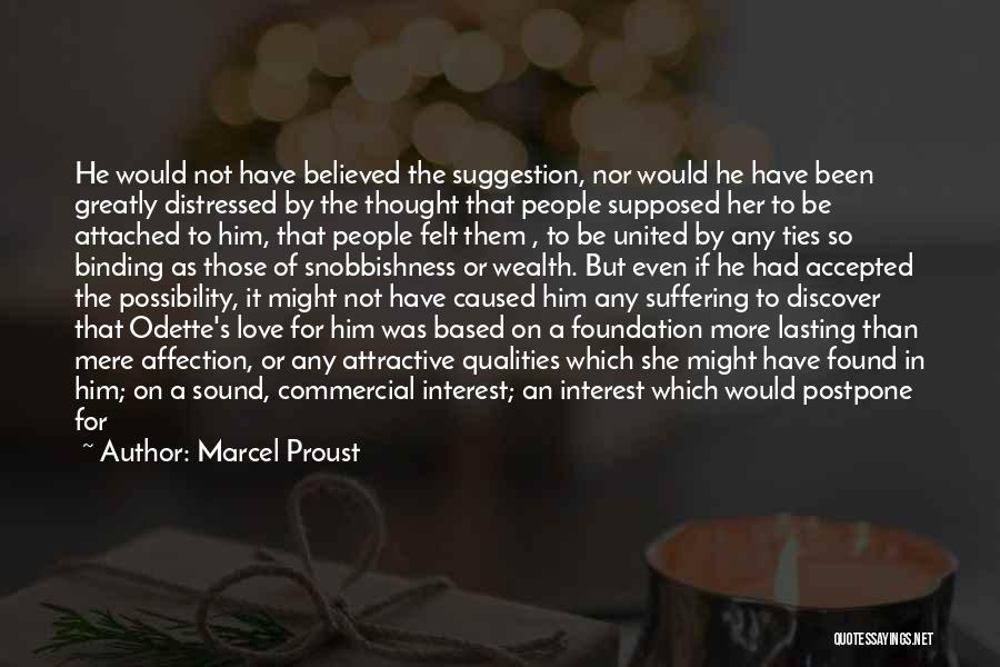 Marcel Proust Quotes: He Would Not Have Believed The Suggestion, Nor Would He Have Been Greatly Distressed By The Thought That People Supposed