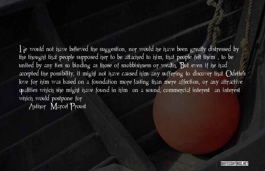 Marcel Proust Quotes: He Would Not Have Believed The Suggestion, Nor Would He Have Been Greatly Distressed By The Thought That People Supposed