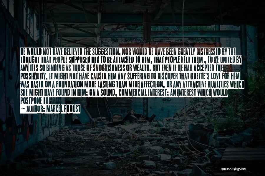 Marcel Proust Quotes: He Would Not Have Believed The Suggestion, Nor Would He Have Been Greatly Distressed By The Thought That People Supposed