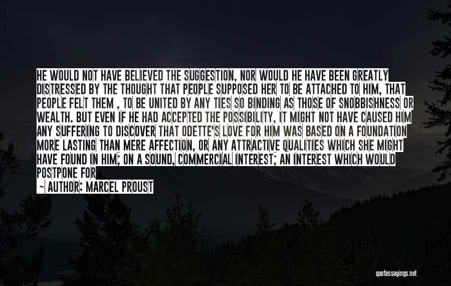 Marcel Proust Quotes: He Would Not Have Believed The Suggestion, Nor Would He Have Been Greatly Distressed By The Thought That People Supposed