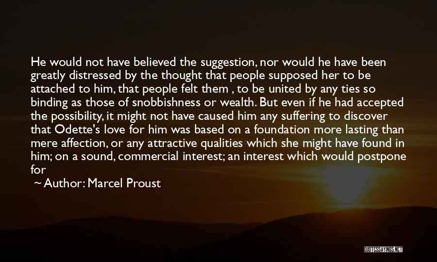 Marcel Proust Quotes: He Would Not Have Believed The Suggestion, Nor Would He Have Been Greatly Distressed By The Thought That People Supposed