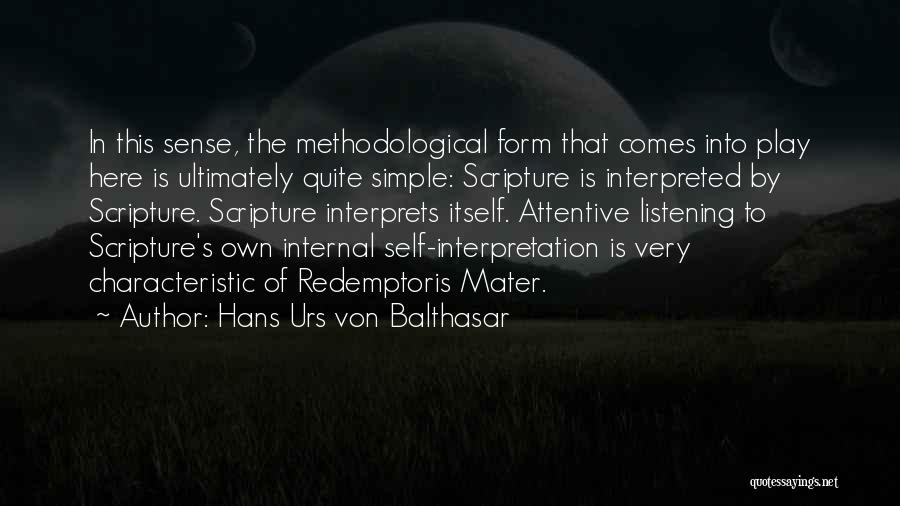 Hans Urs Von Balthasar Quotes: In This Sense, The Methodological Form That Comes Into Play Here Is Ultimately Quite Simple: Scripture Is Interpreted By Scripture.