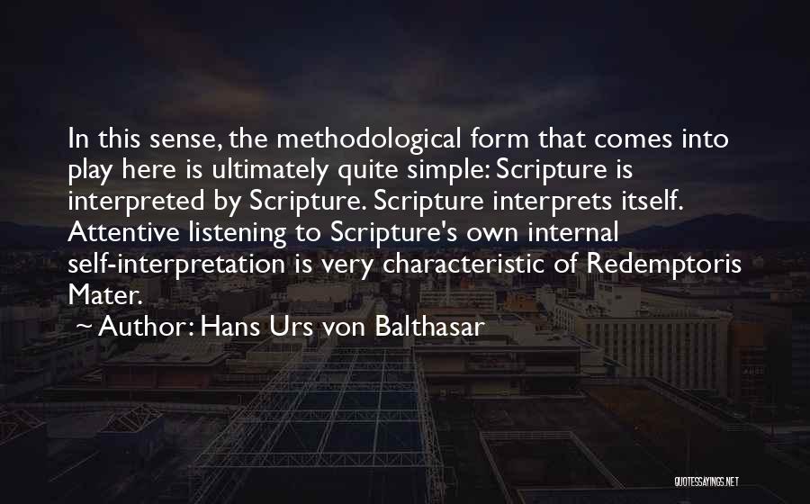 Hans Urs Von Balthasar Quotes: In This Sense, The Methodological Form That Comes Into Play Here Is Ultimately Quite Simple: Scripture Is Interpreted By Scripture.