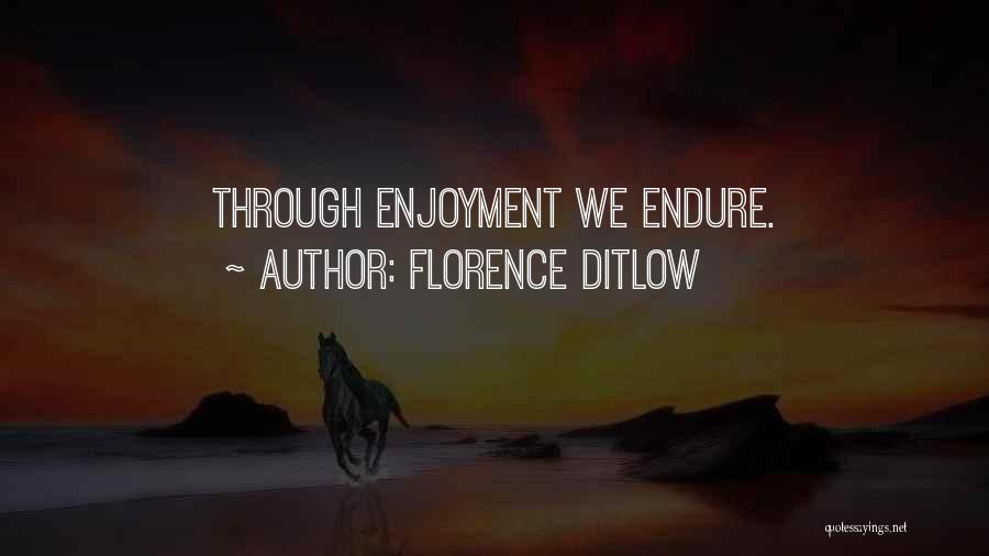 Florence Ditlow Quotes: Through Enjoyment We Endure.