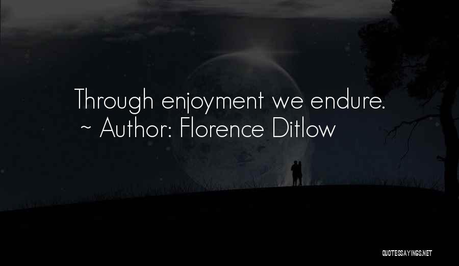 Florence Ditlow Quotes: Through Enjoyment We Endure.