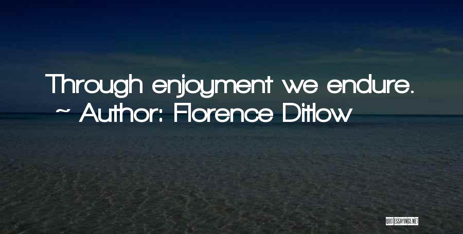 Florence Ditlow Quotes: Through Enjoyment We Endure.