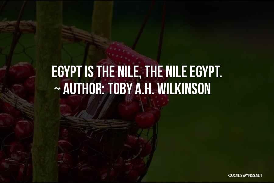 Toby A.H. Wilkinson Quotes: Egypt Is The Nile, The Nile Egypt.