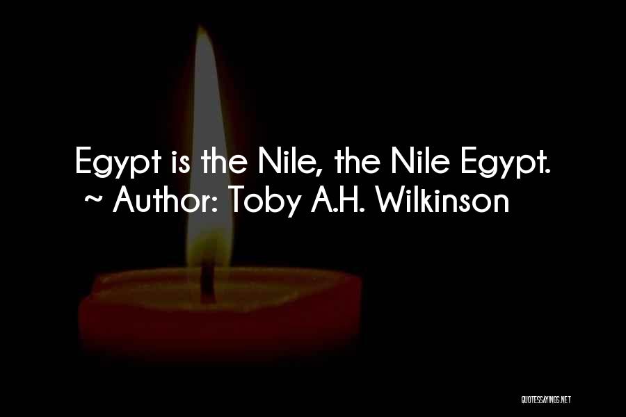 Toby A.H. Wilkinson Quotes: Egypt Is The Nile, The Nile Egypt.