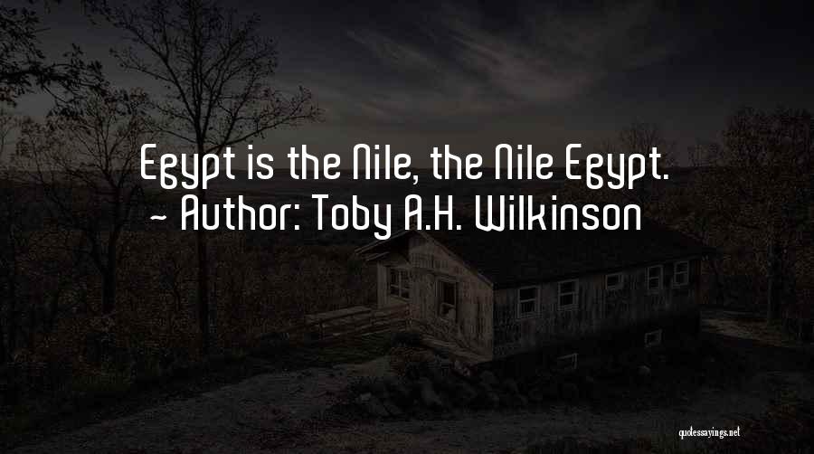 Toby A.H. Wilkinson Quotes: Egypt Is The Nile, The Nile Egypt.