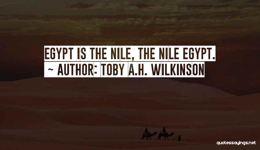 Toby A.H. Wilkinson Quotes: Egypt Is The Nile, The Nile Egypt.