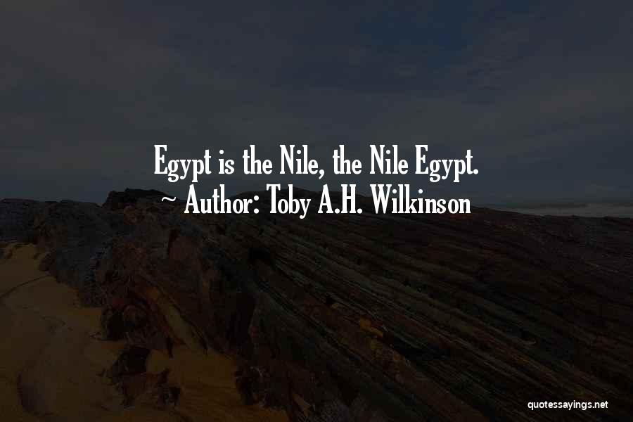 Toby A.H. Wilkinson Quotes: Egypt Is The Nile, The Nile Egypt.