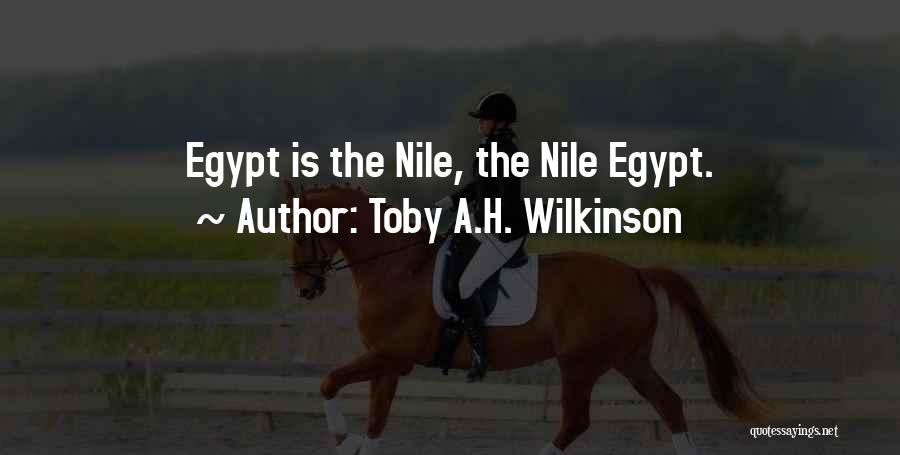 Toby A.H. Wilkinson Quotes: Egypt Is The Nile, The Nile Egypt.