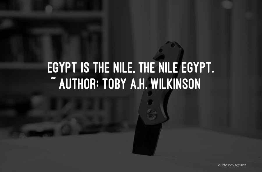 Toby A.H. Wilkinson Quotes: Egypt Is The Nile, The Nile Egypt.