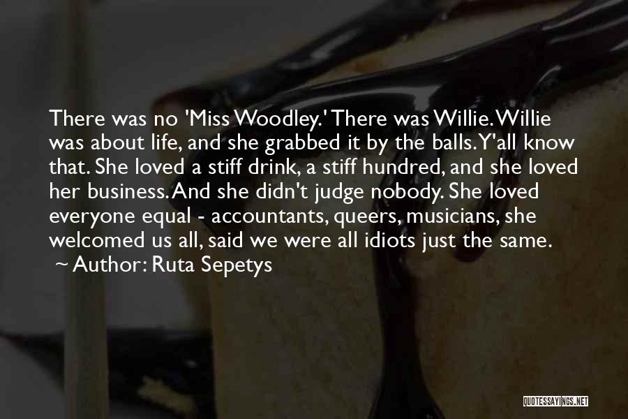 Ruta Sepetys Quotes: There Was No 'miss Woodley.' There Was Willie. Willie Was About Life, And She Grabbed It By The Balls. Y'all