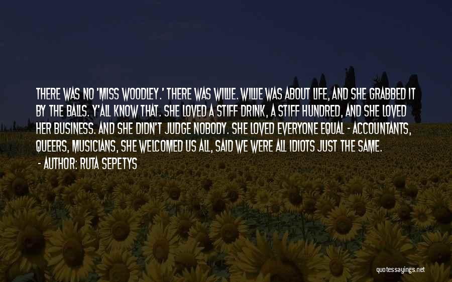 Ruta Sepetys Quotes: There Was No 'miss Woodley.' There Was Willie. Willie Was About Life, And She Grabbed It By The Balls. Y'all