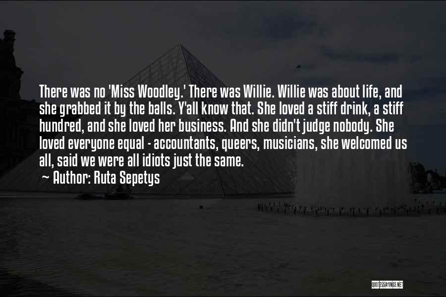 Ruta Sepetys Quotes: There Was No 'miss Woodley.' There Was Willie. Willie Was About Life, And She Grabbed It By The Balls. Y'all