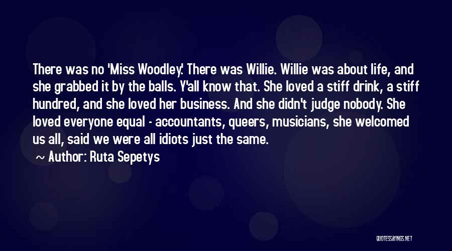 Ruta Sepetys Quotes: There Was No 'miss Woodley.' There Was Willie. Willie Was About Life, And She Grabbed It By The Balls. Y'all