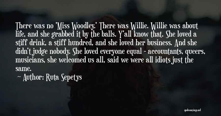 Ruta Sepetys Quotes: There Was No 'miss Woodley.' There Was Willie. Willie Was About Life, And She Grabbed It By The Balls. Y'all