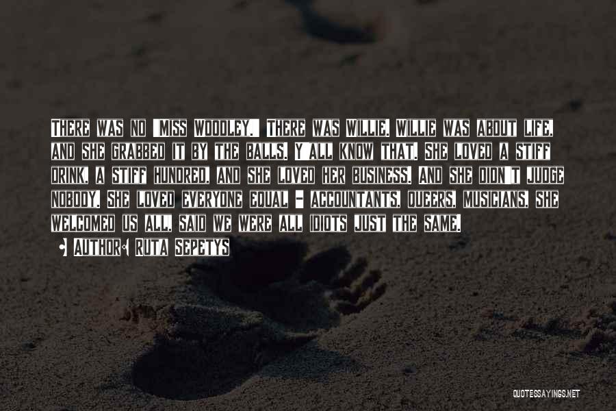 Ruta Sepetys Quotes: There Was No 'miss Woodley.' There Was Willie. Willie Was About Life, And She Grabbed It By The Balls. Y'all