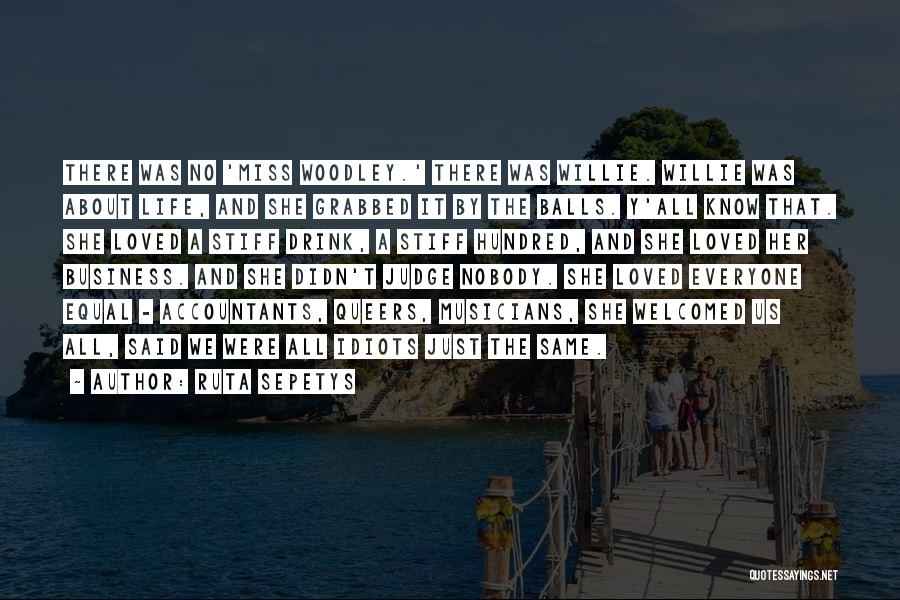 Ruta Sepetys Quotes: There Was No 'miss Woodley.' There Was Willie. Willie Was About Life, And She Grabbed It By The Balls. Y'all