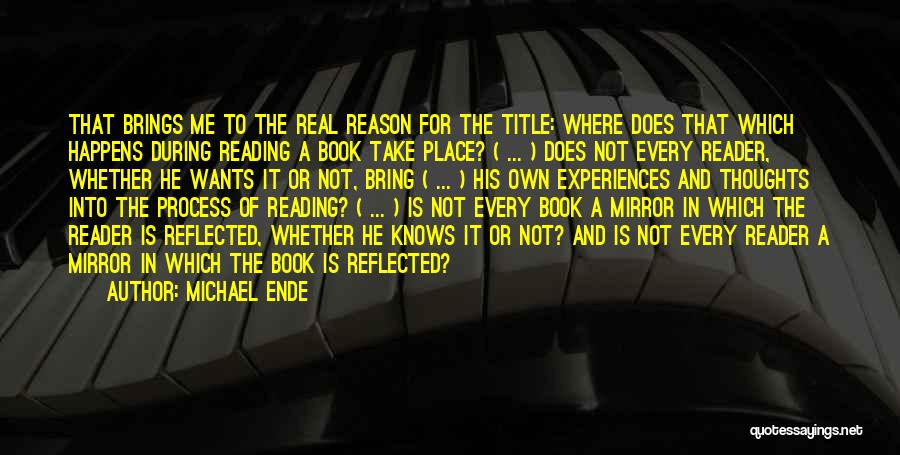 Michael Ende Quotes: That Brings Me To The Real Reason For The Title: Where Does That Which Happens During Reading A Book Take