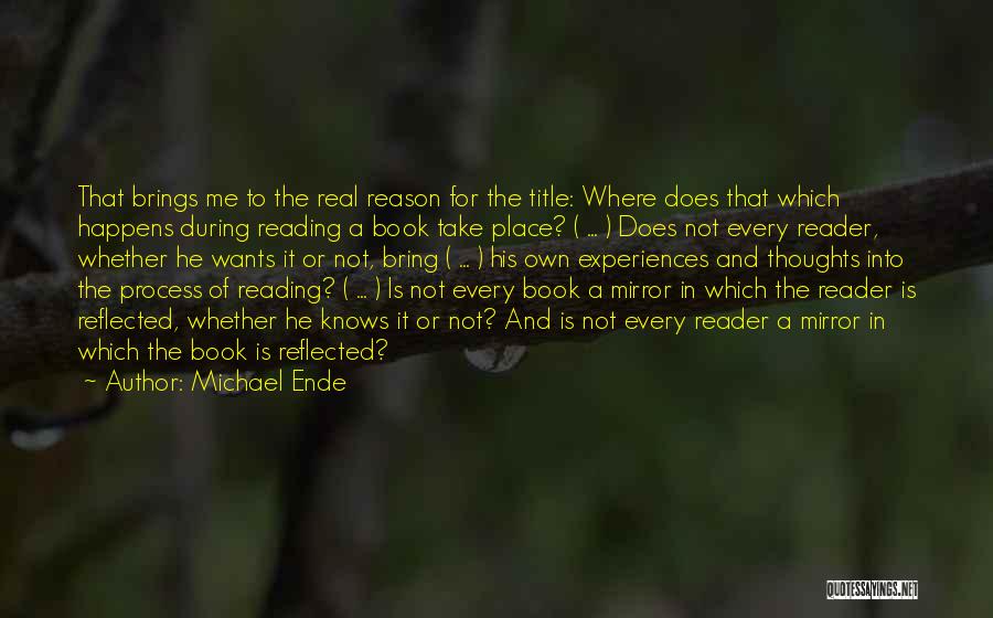 Michael Ende Quotes: That Brings Me To The Real Reason For The Title: Where Does That Which Happens During Reading A Book Take