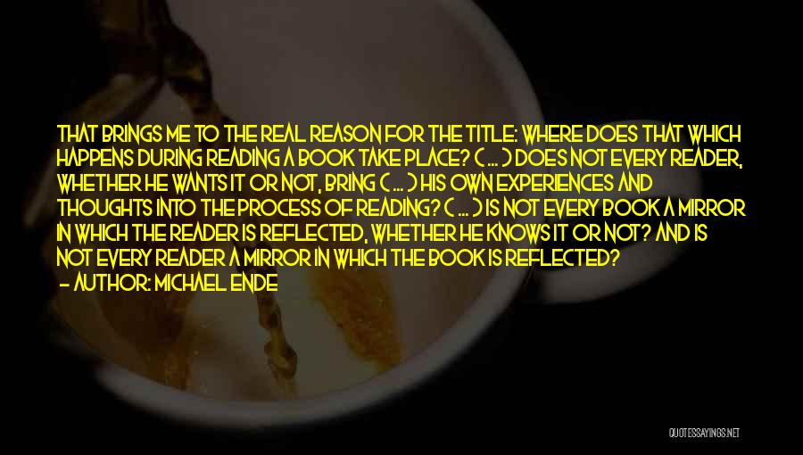 Michael Ende Quotes: That Brings Me To The Real Reason For The Title: Where Does That Which Happens During Reading A Book Take