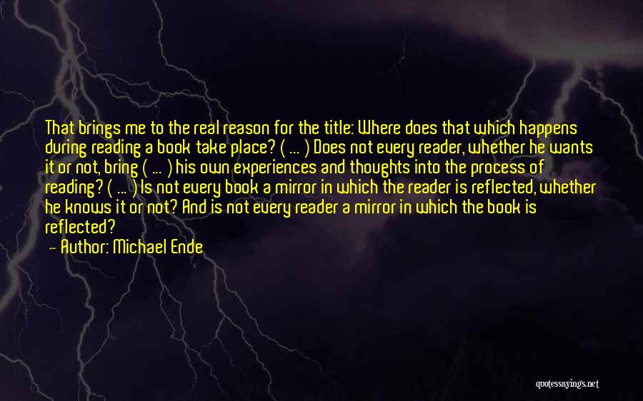 Michael Ende Quotes: That Brings Me To The Real Reason For The Title: Where Does That Which Happens During Reading A Book Take