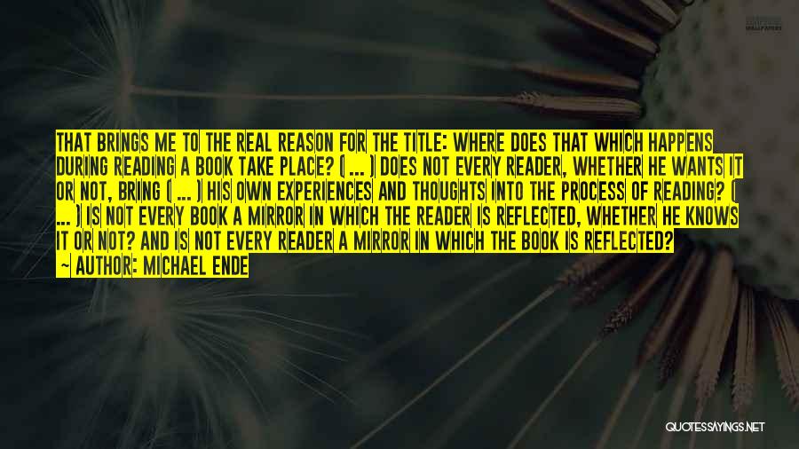 Michael Ende Quotes: That Brings Me To The Real Reason For The Title: Where Does That Which Happens During Reading A Book Take