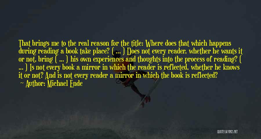 Michael Ende Quotes: That Brings Me To The Real Reason For The Title: Where Does That Which Happens During Reading A Book Take