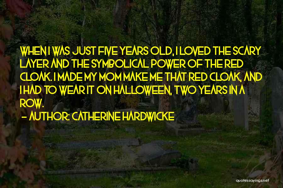 Catherine Hardwicke Quotes: When I Was Just Five Years Old, I Loved The Scary Layer And The Symbolical Power Of The Red Cloak.