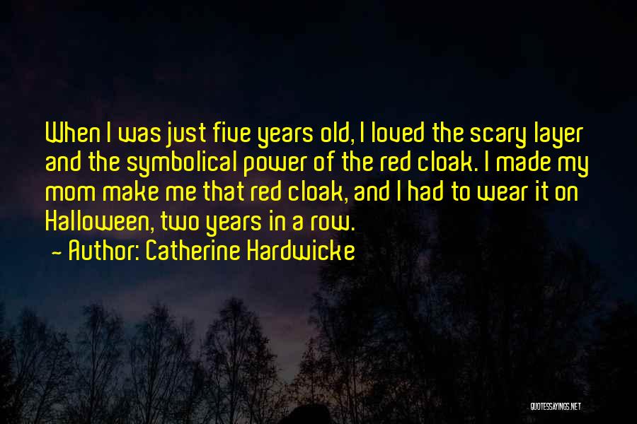 Catherine Hardwicke Quotes: When I Was Just Five Years Old, I Loved The Scary Layer And The Symbolical Power Of The Red Cloak.