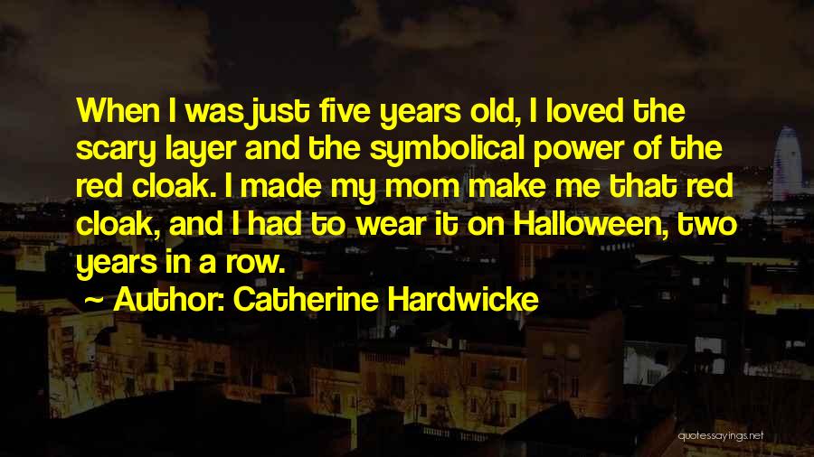 Catherine Hardwicke Quotes: When I Was Just Five Years Old, I Loved The Scary Layer And The Symbolical Power Of The Red Cloak.