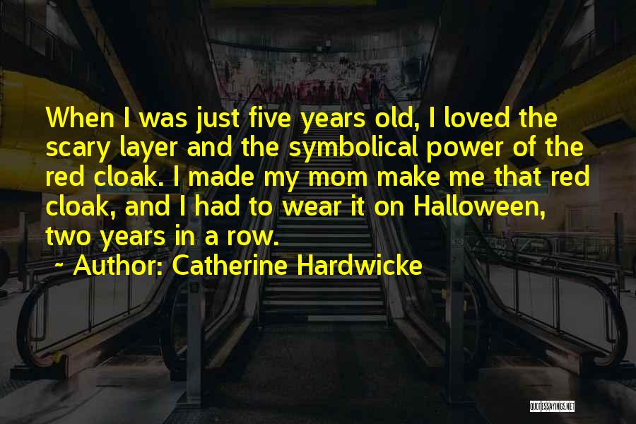 Catherine Hardwicke Quotes: When I Was Just Five Years Old, I Loved The Scary Layer And The Symbolical Power Of The Red Cloak.