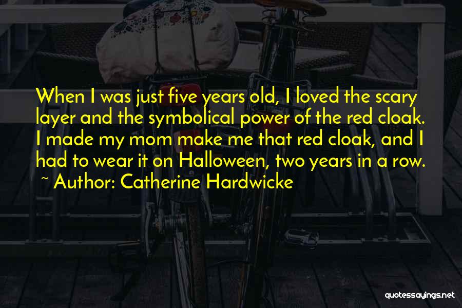 Catherine Hardwicke Quotes: When I Was Just Five Years Old, I Loved The Scary Layer And The Symbolical Power Of The Red Cloak.