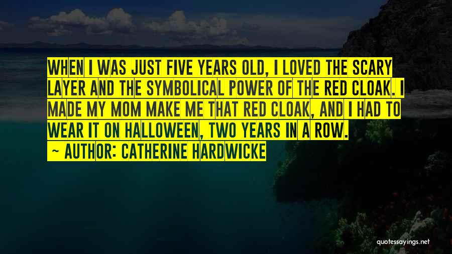 Catherine Hardwicke Quotes: When I Was Just Five Years Old, I Loved The Scary Layer And The Symbolical Power Of The Red Cloak.