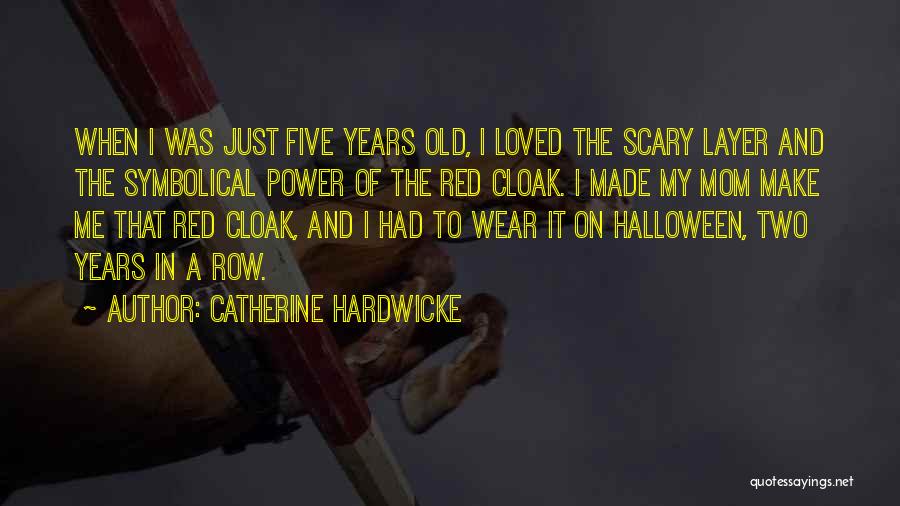 Catherine Hardwicke Quotes: When I Was Just Five Years Old, I Loved The Scary Layer And The Symbolical Power Of The Red Cloak.