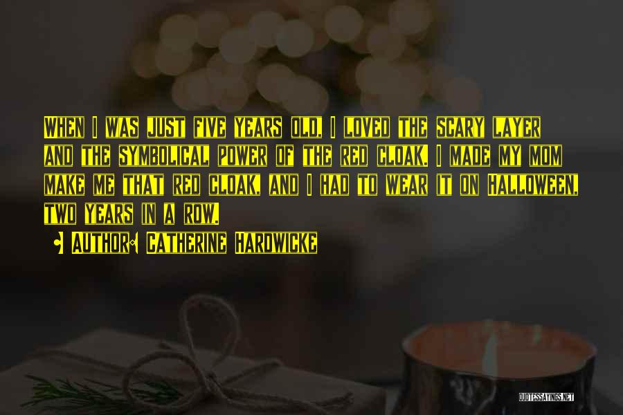 Catherine Hardwicke Quotes: When I Was Just Five Years Old, I Loved The Scary Layer And The Symbolical Power Of The Red Cloak.