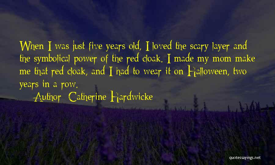 Catherine Hardwicke Quotes: When I Was Just Five Years Old, I Loved The Scary Layer And The Symbolical Power Of The Red Cloak.