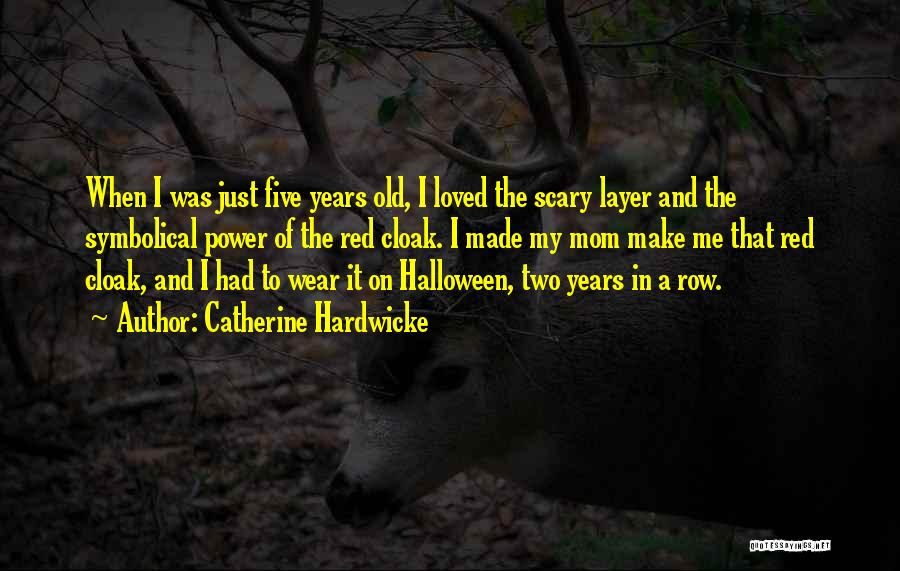 Catherine Hardwicke Quotes: When I Was Just Five Years Old, I Loved The Scary Layer And The Symbolical Power Of The Red Cloak.